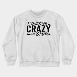 I Roll With Crazy Witches Crewneck Sweatshirt